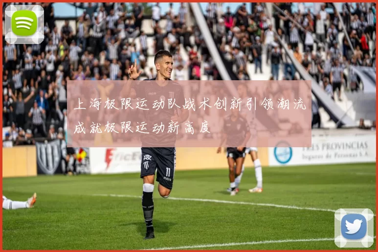 上海极限运动队战术创新引领潮流成就极限运动新高度