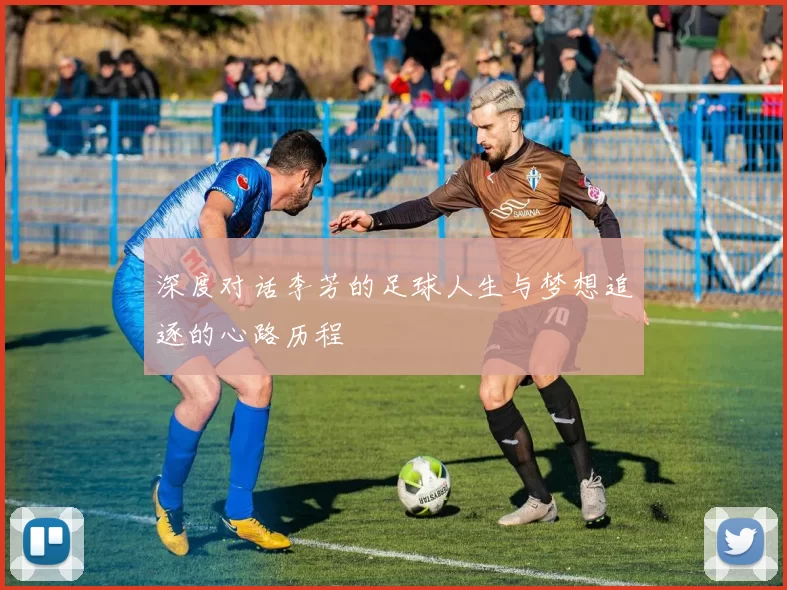 深度对话李芳的足球人生与梦想追逐的心路历程