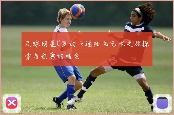 足球明星C罗的卡通绘画艺术之旅探索与创意的结合