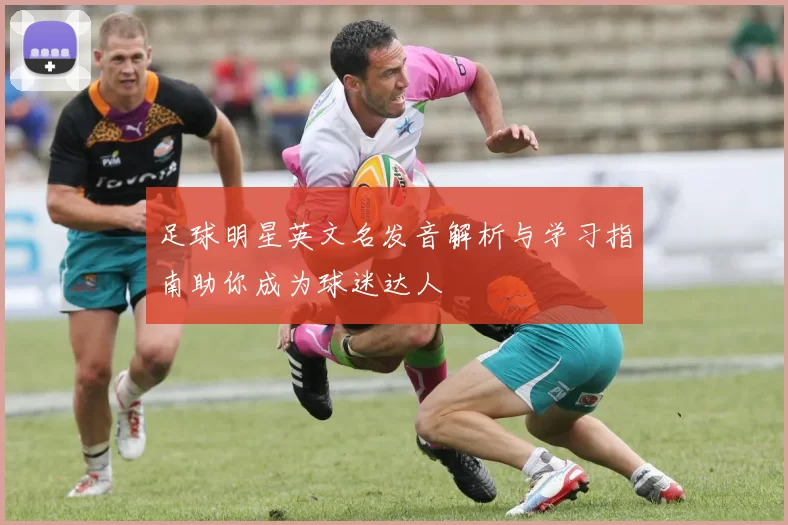 足球明星英文名发音解析与学习指南助你成为球迷达人