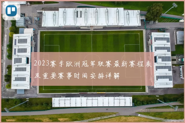 2023赛季欧洲冠军联赛最新赛程表及重要赛事时间安排详解