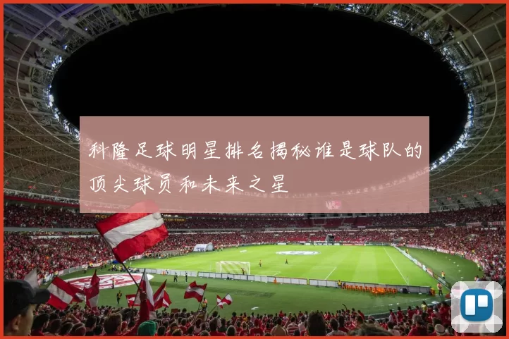 科隆足球明星排名揭秘谁是球队的顶尖球员和未来之星