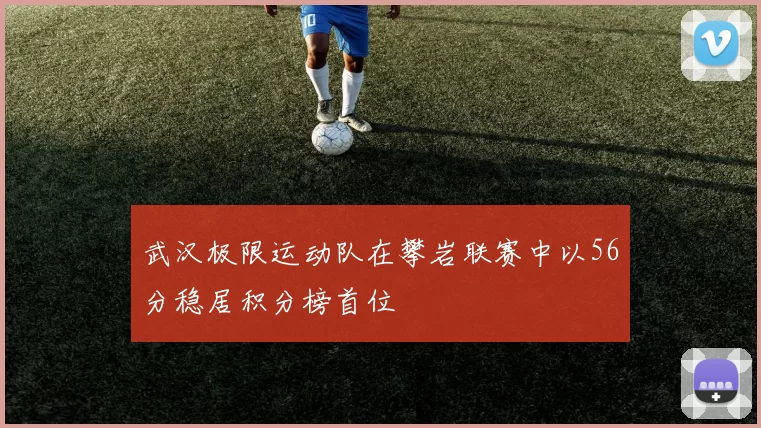 武汉极限运动队在攀岩联赛中以56分稳居积分榜首位