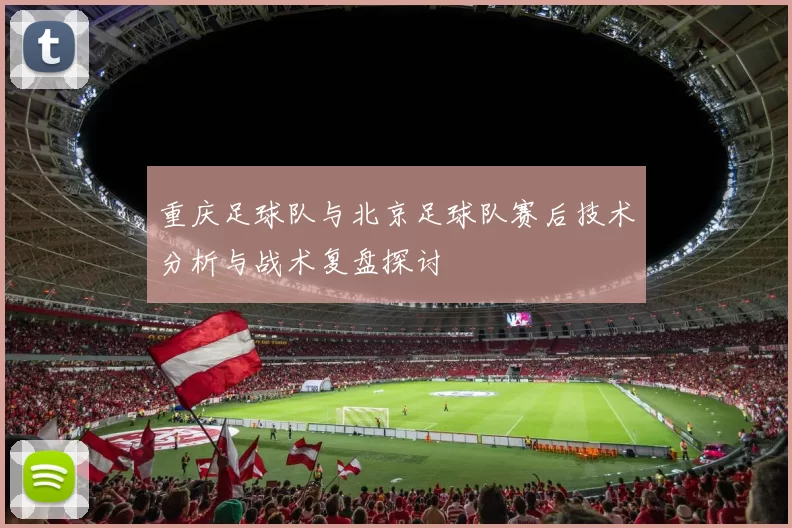 重庆足球队与北京足球队赛后技术分析与战术复盘探讨