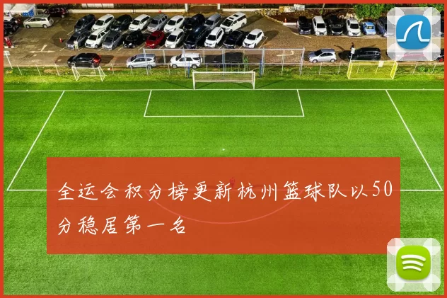全运会积分榜更新杭州篮球队以50分稳居第一名